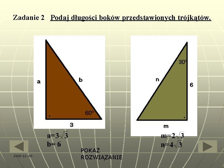 Zadanie 2 Podaj długości boków przedstawionych trójkątów. 2020 -11 -30 POKAŻ ROZWIĄZANIE 