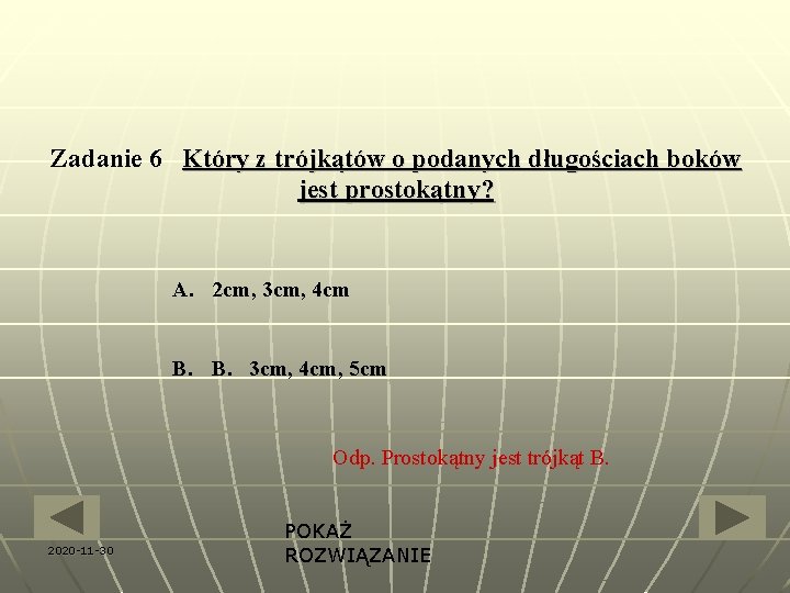 Zadanie 6 Który z trójkątów o podanych długościach boków jest prostokątny? A. 2 cm,