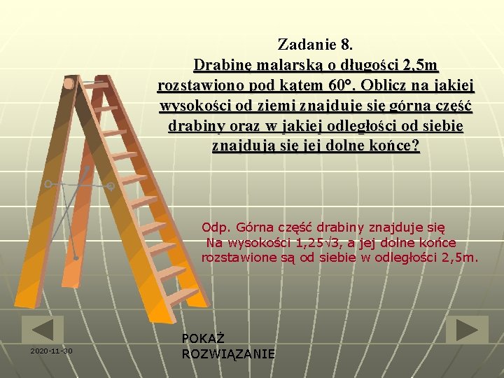 Zadanie 8. Drabinę malarską o długości 2, 5 m rozstawiono pod kątem 60°. Oblicz