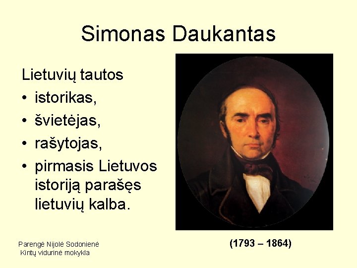 Simonas Daukantas Lietuvių tautos • istorikas, • švietėjas, • rašytojas, • pirmasis Lietuvos istoriją