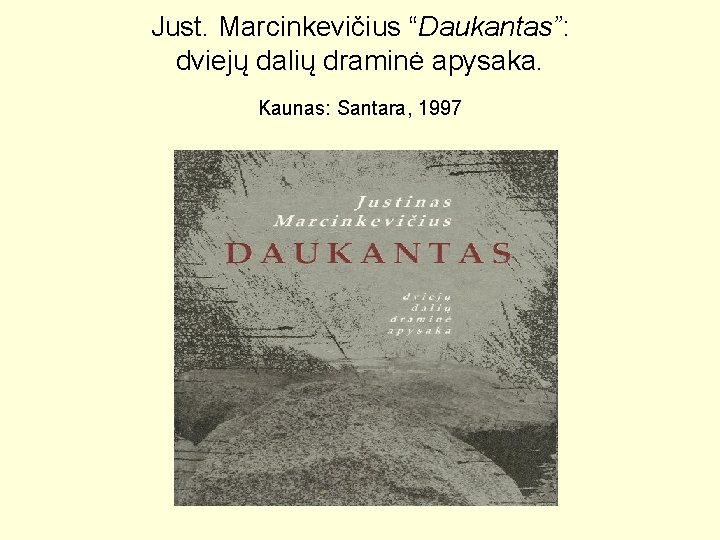 Just. Marcinkevičius “Daukantas”: dviejų dalių draminė apysaka. Kaunas: Santara, 1997 