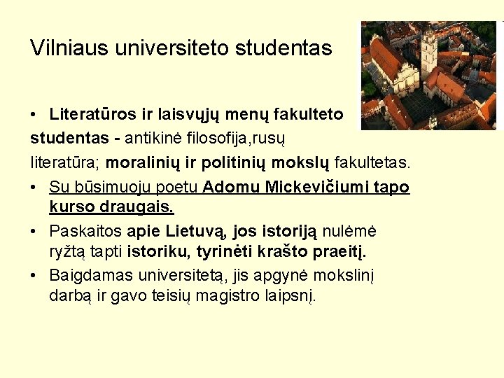 Vilniaus universiteto studentas • Literatūros ir laisvųjų menų fakulteto studentas - antikinė filosofija, rusų