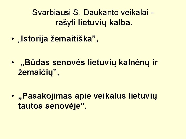 Svarbiausi S. Daukanto veikalai rašyti lietuvių kalba. • „Istorija žemaitiška”, • „Būdas senovės lietuvių