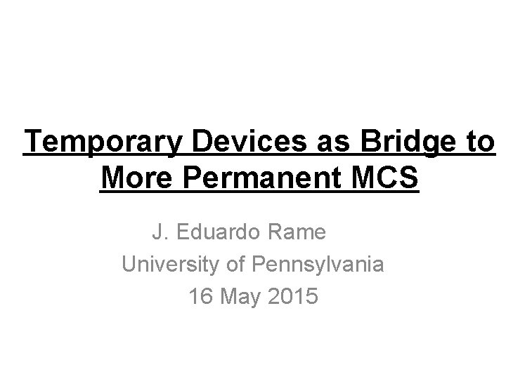 Temporary Devices as Bridge to More Permanent MCS J. Eduardo Rame University of Pennsylvania