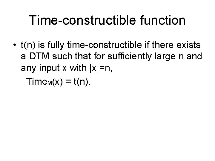 Time-constructible function • t(n) is fully time-constructible if there exists a DTM such that