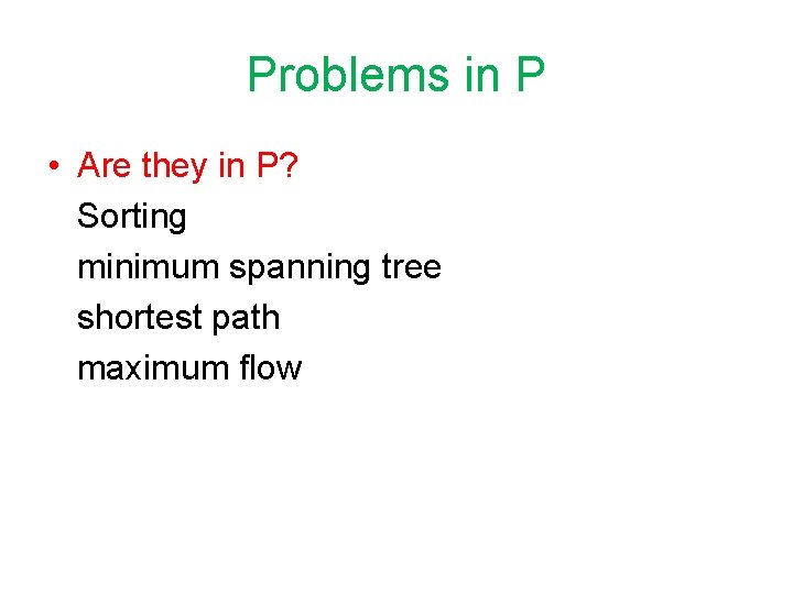 Problems in P • Are they in P? Sorting minimum spanning tree shortest path