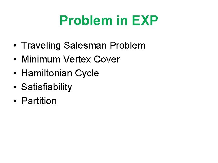 Problem in EXP • • • Traveling Salesman Problem Minimum Vertex Cover Hamiltonian Cycle