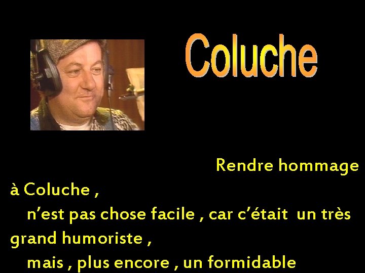 Rendre hommage à Coluche , n’est pas chose facile , car c’était un très