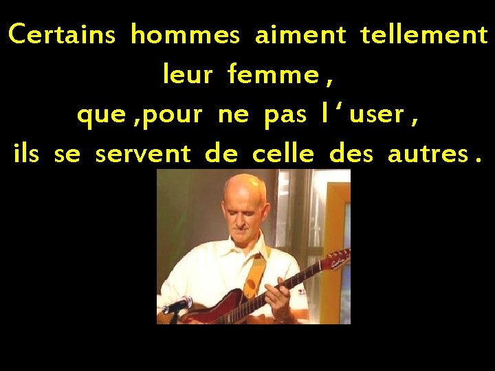 Certains hommes aiment tellement leur femme , que , pour ne pas l ‘