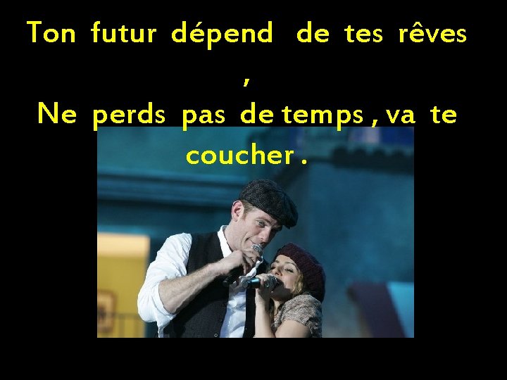 Ton futur dépend de tes rêves , Ne perds pas de temps , va