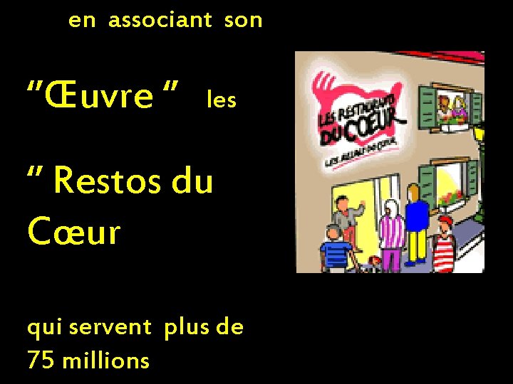 en associant son ‘’Œuvre ‘’ les ‘’ Restos du Cœur qui servent plus de