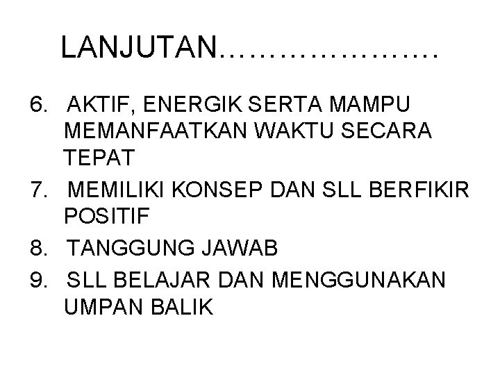 LANJUTAN…………………. 6. AKTIF, ENERGIK SERTA MAMPU MEMANFAATKAN WAKTU SECARA TEPAT 7. MEMILIKI KONSEP DAN LANJUTAN…………………. 6. AKTIF, ENERGIK SERTA MAMPU MEMANFAATKAN WAKTU SECARA TEPAT 7. MEMILIKI KONSEP DAN