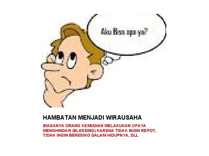 HAMBATAN MENJADI WIRAUSAHA BIASANYA ORANG KEMUDIAN MELAKUKAN UPAYA MENGHINDAR (BLESSING) KARENA TIDAK INGIN REPOT, HAMBATAN MENJADI WIRAUSAHA BIASANYA ORANG KEMUDIAN MELAKUKAN UPAYA MENGHINDAR (BLESSING) KARENA TIDAK INGIN REPOT,