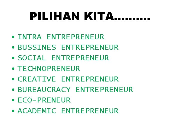 PILIHAN KITA………. • INTRA ENTREPRENEUR • BUSSINES ENTREPRENEUR • SOCIAL ENTREPRENEUR • TECHNOPRENEUR •