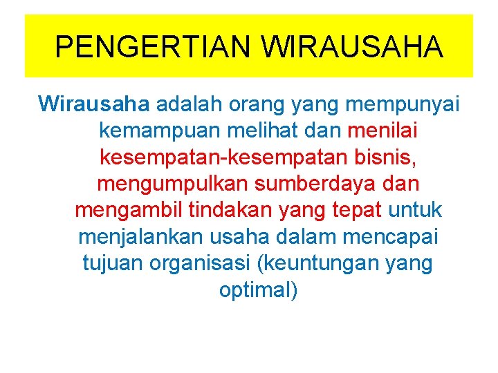 PENGERTIAN WIRAUSAHA Wirausaha adalah orang yang mempunyai kemampuan melihat dan menilai kesempatan-kesempatan bisnis, mengumpulkan PENGERTIAN WIRAUSAHA Wirausaha adalah orang yang mempunyai kemampuan melihat dan menilai kesempatan-kesempatan bisnis, mengumpulkan