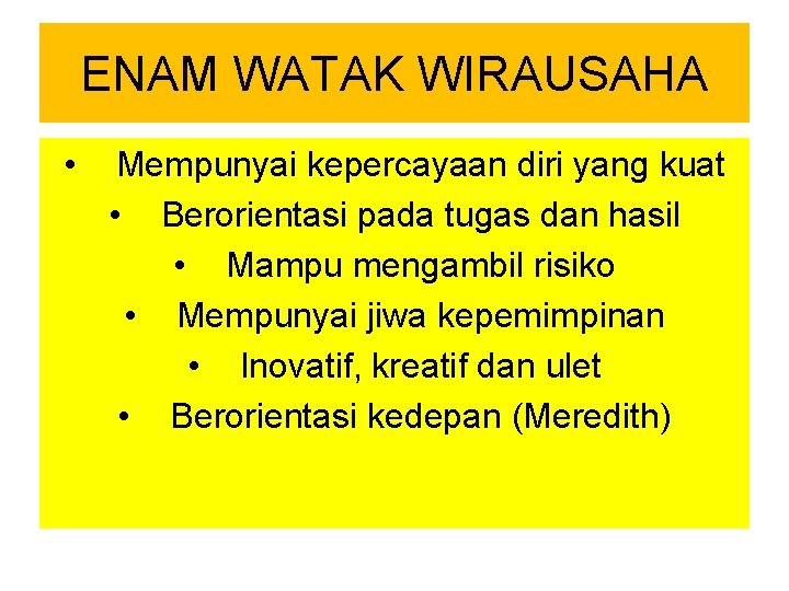 ENAM WATAK WIRAUSAHA • Mempunyai kepercayaan diri yang kuat • Berorientasi pada tugas dan