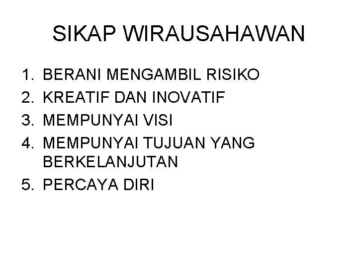 SIKAP WIRAUSAHAWAN 1. 2. 3. 4. BERANI MENGAMBIL RISIKO KREATIF DAN INOVATIF MEMPUNYAI VISI SIKAP WIRAUSAHAWAN 1. 2. 3. 4. BERANI MENGAMBIL RISIKO KREATIF DAN INOVATIF MEMPUNYAI VISI