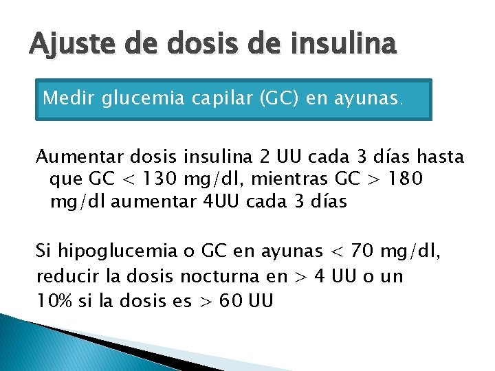 Ajuste de dosis de insulina Medir glucemia capilar (GC) en ayunas. Aumentar dosis insulina