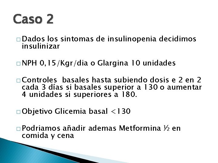 Caso 2 � Dados los sintomas de insulinopenia decidimos insulinizar � NPH 0, 15/Kgr/dia