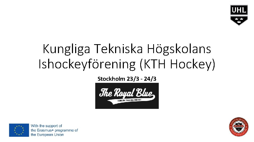 Kungliga Tekniska Högskolans Ishockeyförening (KTH Hockey) Stockholm 23/3 - 24/3 