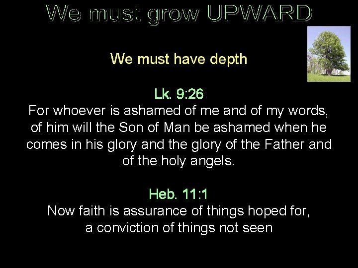 We must have depth Lk. 9: 26 For whoever is ashamed of me and