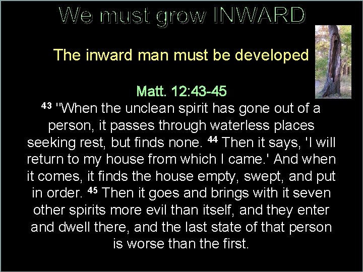 The inward man must be developed Matt. 12: 43 -45 43 "When the unclean