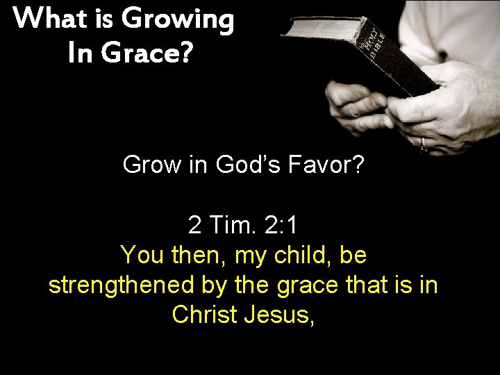What is Growing In Grace? Grow in God’s Favor? 2 Tim. 2: 1 You