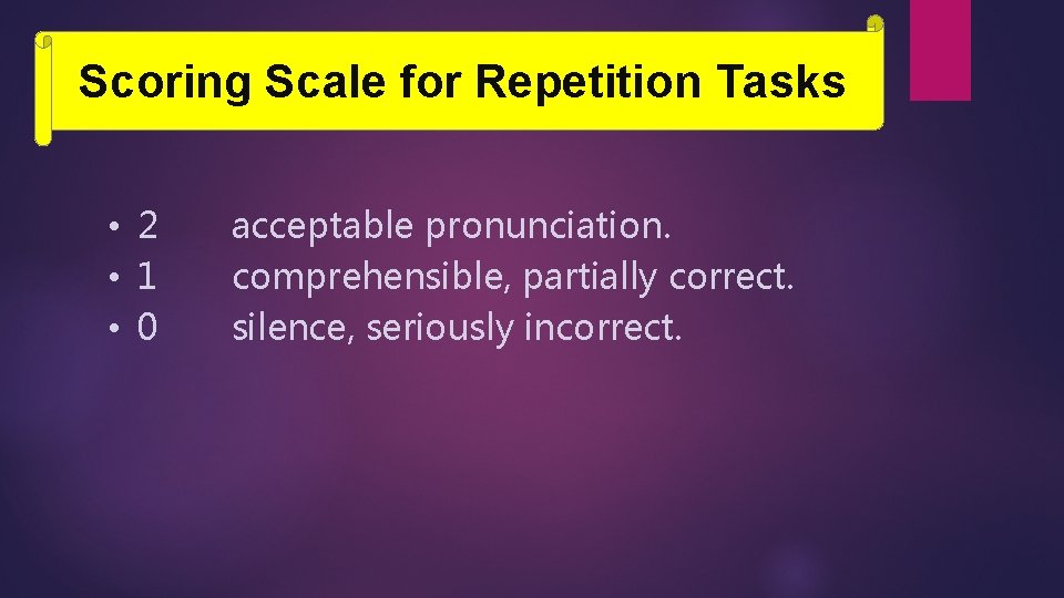 Scoring Scale for Repetition Tasks • 2 • 1 • 0 acceptable pronunciation. comprehensible,