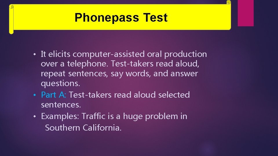 Phonepass Test • It elicits computer-assisted oral production over a telephone. Test-takers read aloud,