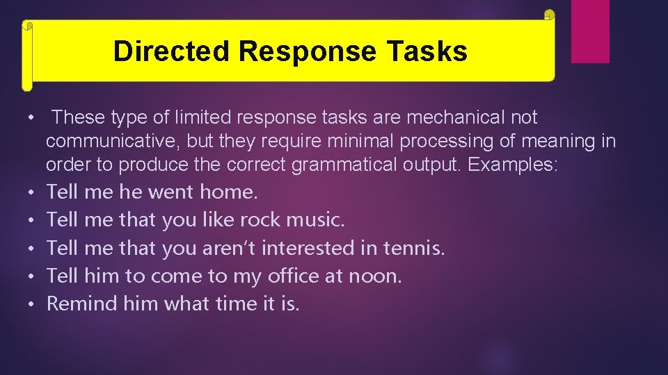 Directed Response Tasks • These type of limited response tasks are mechanical not communicative,