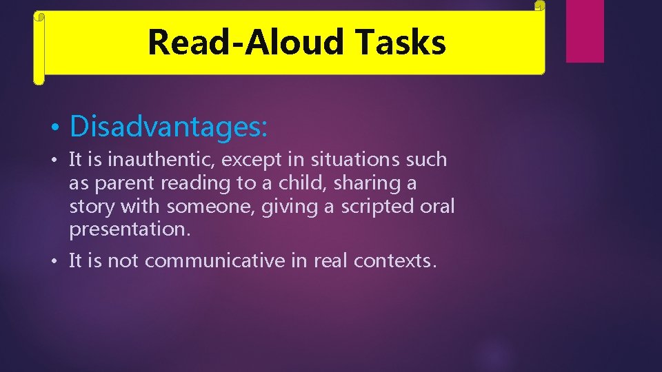 Read-Aloud Tasks • Disadvantages: • It is inauthentic, except in situations such as parent