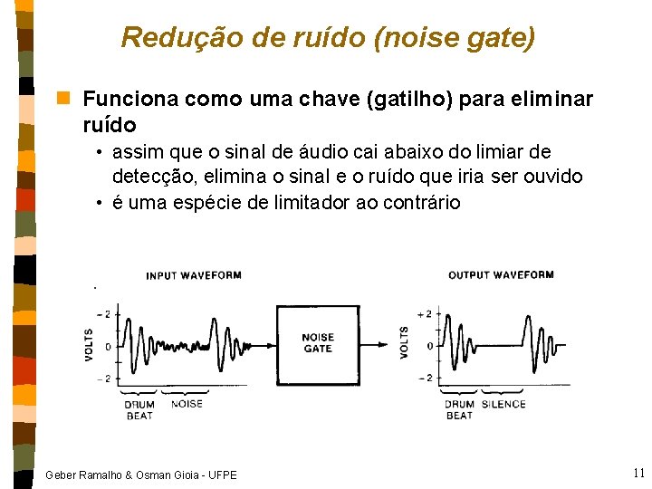 Redução de ruído (noise gate) n Funciona como uma chave (gatilho) para eliminar ruído