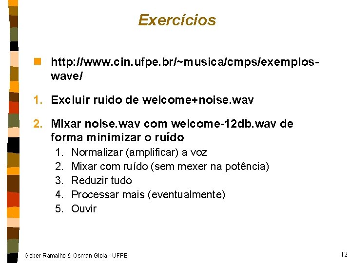 Exercícios n http: //www. cin. ufpe. br/~musica/cmps/exemploswave/ 1. Excluir ruido de welcome+noise. wav 2.