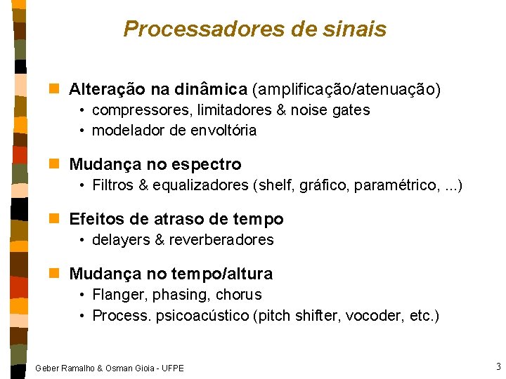 Processadores de sinais n Alteração na dinâmica (amplificação/atenuação) • compressores, limitadores & noise gates