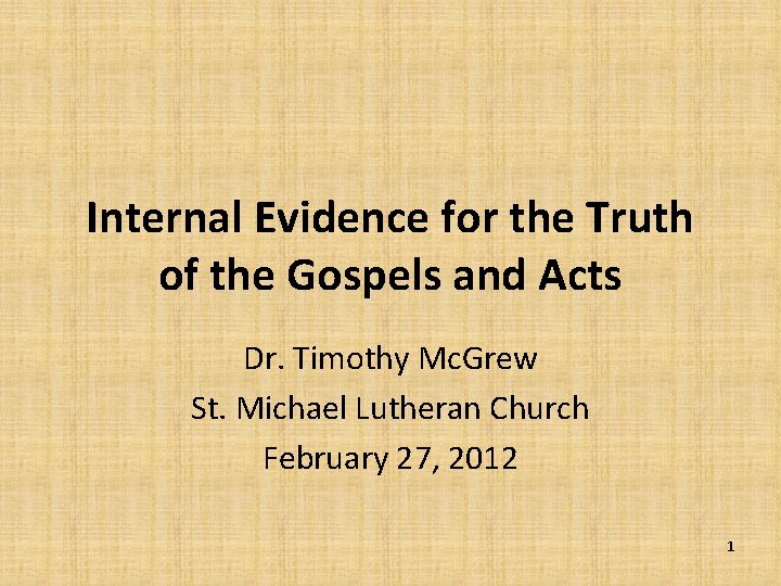 Internal Evidence for the Truth of the Gospels and Acts Dr. Timothy Mc. Grew