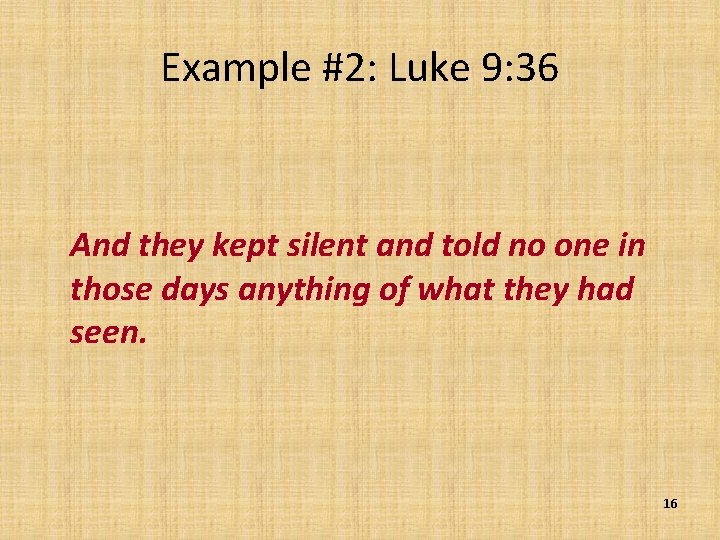 Example #2: Luke 9: 36 And they kept silent and told no one in