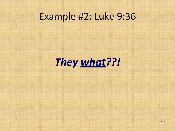 Example #2: Luke 9: 36 They what? ? ! 17 