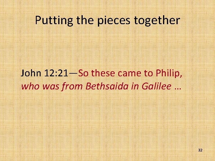 Putting the pieces together John 12: 21—So these came to Philip, who was from