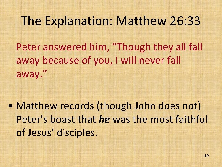 The Explanation: Matthew 26: 33 Peter answered him, “Though they all fall away because