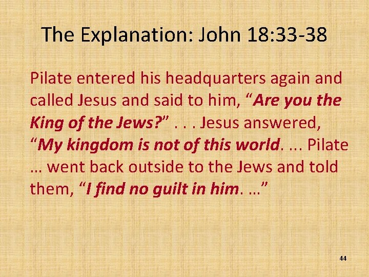 The Explanation: John 18: 33 -38 Pilate entered his headquarters again and called Jesus