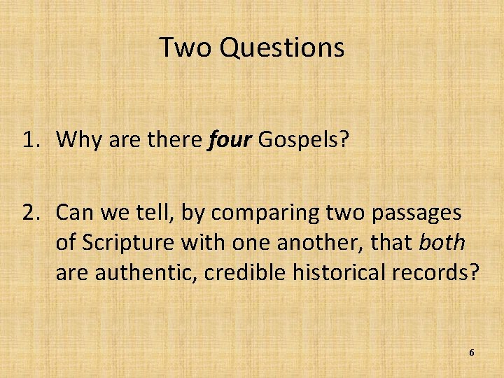 Two Questions 1. Why are there four Gospels? 2. Can we tell, by comparing