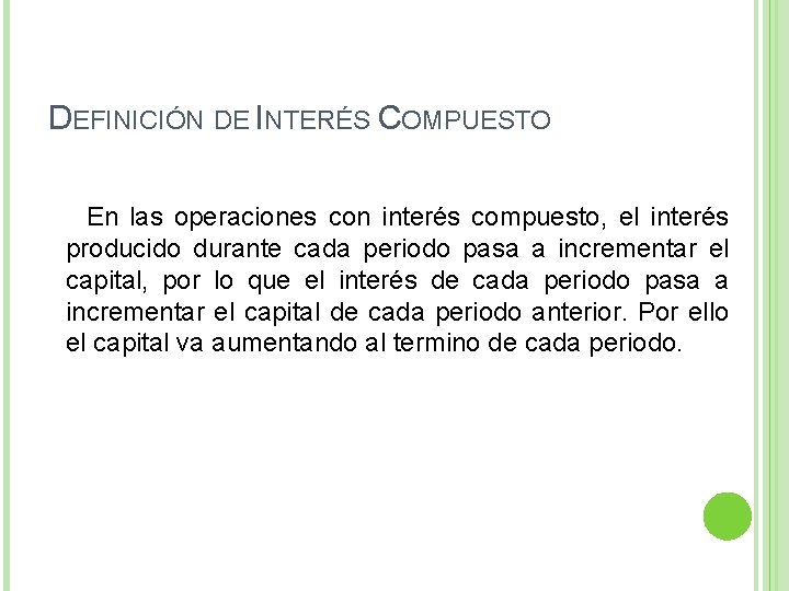 DEFINICIÓN DE INTERÉS COMPUESTO En las operaciones con interés compuesto, el interés producido durante