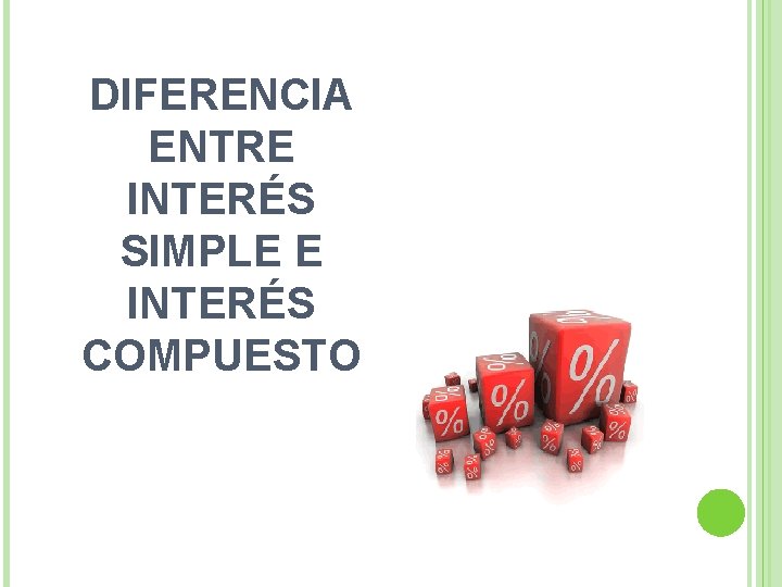 DIFERENCIA ENTRE INTERÉS SIMPLE E INTERÉS COMPUESTO 