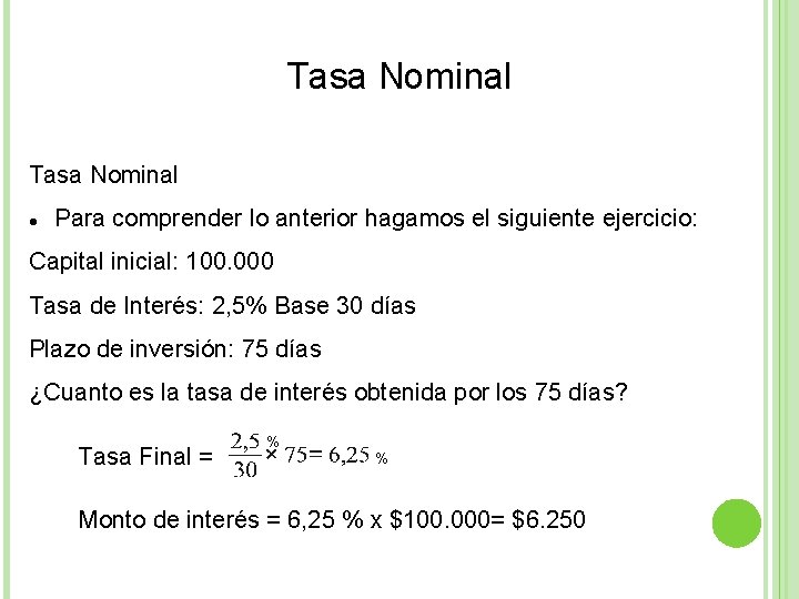 Tasa Nominal Para comprender lo anterior hagamos el siguiente ejercicio: Capital inicial: 100. 000