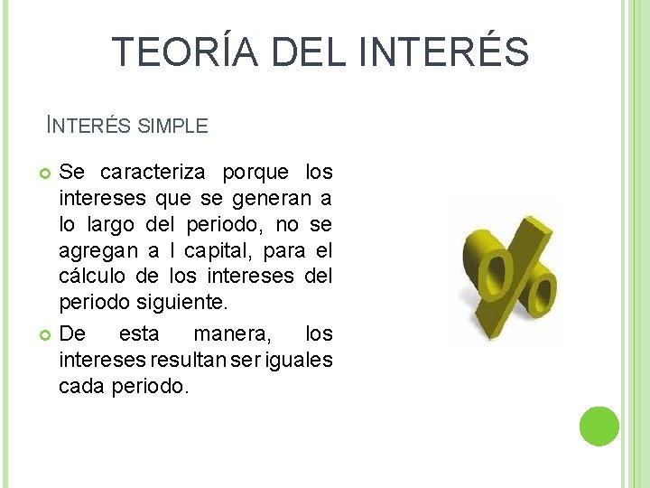 TEORÍA DEL INTERÉS SIMPLE Se caracteriza porque los intereses que se generan a lo