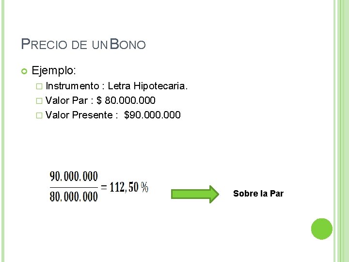 PRECIO DE UN BONO Ejemplo: � Instrumento : Letra Hipotecaria. � Valor Par :