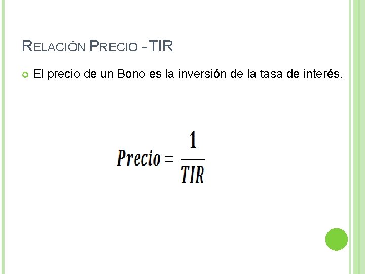 RELACIÓN PRECIO - TIR El precio de un Bono es la inversión de la