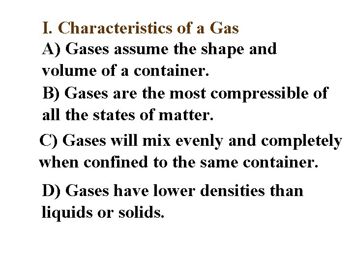 I. Characteristics of a Gas A) Gases assume the shape and volume of a I. Characteristics of a Gas A) Gases assume the shape and volume of a