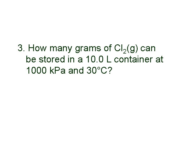 3. How many grams of Cl 2(g) can be stored in a 10. 0 3. How many grams of Cl 2(g) can be stored in a 10. 0