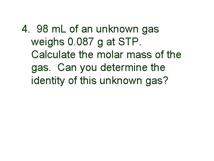 4. 98 m. L of an unknown gas weighs 0. 087 g at STP. 4. 98 m. L of an unknown gas weighs 0. 087 g at STP.